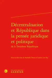 Décentralisation et République dans la pensée juridique et politique de la Troisième République