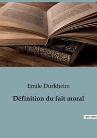 Emile Durkheim - Sociologie et Anthropologie  : Définition du fait moral.
