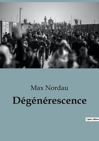 Max Nordau - Sociologie et Anthropologie  : Dégénérescence.