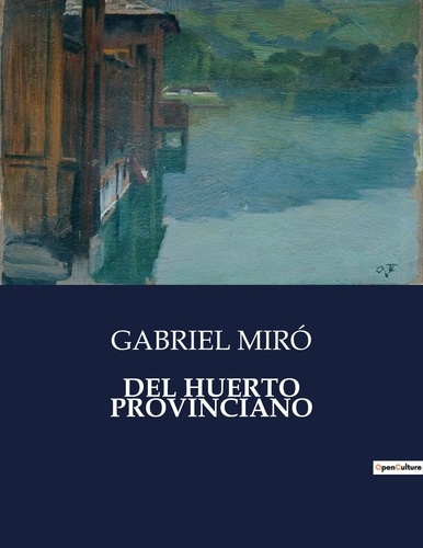 Gabriel Miro - Littérature d'Espagne du Siècle d'or à aujourd'hui  : Del huerto provinciano - ..
