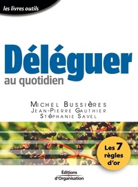 Michel Bussières et Jean-Pierre Gauthier - Déléguer au quotidien - Les 7 règles d'or.