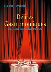 Maxime Hermaisse - Délires Gastronomiques - Dans les coulisses de la restauration.