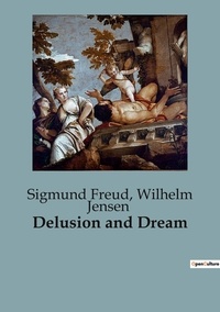 Wilhelm Jensen et Sigmund Freud - Delusion and Dream.