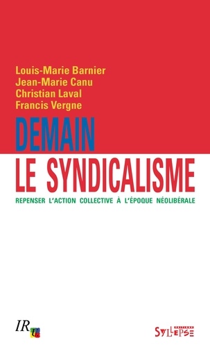 Louis-Marie Barnier et Jean-Marie Canu - Demain le syndicalisme - Repenser l'action collective à l'époque néolibérale.