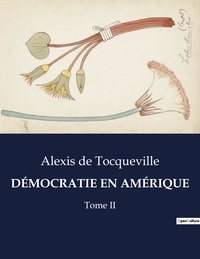Tocqueville alexis De - Les classiques de la littérature  : DÉMOCRATIE EN AMÉRIQUE - Tome II.