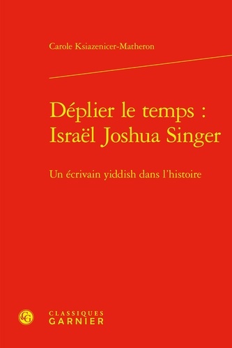 Déplier le temps : Israël Joshua Singer. Un écrivain yiddish dans l'histoire