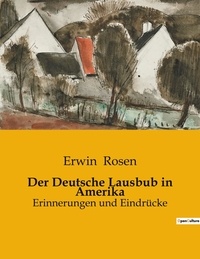 Erwin Rosen - Der Deutsche Lausbub in Amerika - Erinnerungen und Eindrücke.
