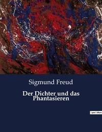 Sigmund Freud - Der Dichter und das Phantasieren.
