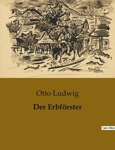 Otto Ludwig - Der Erbförster.