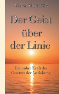 Yoann Meritza - Der Geist über der Linie - Die wahre Kraft des Gesetzes der Anziehung.