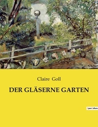 Claire Goll - DER GLÄSERNE GARTEN.
