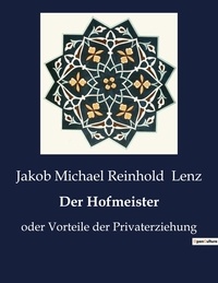 Jakob Michael Reinhold Lenz - Der Hofmeister - oder Vorteile der Privaterziehung.