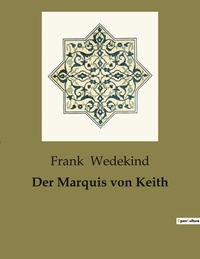 Frank Wedekind - Der Marquis von Keith.
