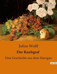 Julius Wolff - Der Raubgraf - Eine Geschichte aus dem Harzgau.