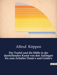Der Teufel und die Hölle in der darstellenden Kunst von den Anfängen bis zum Zeitalter Dante's und Giotto's