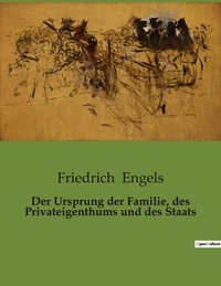 Friedrich Engels - Der Ursprung der Familie, des Privateigenthums und des Staats.