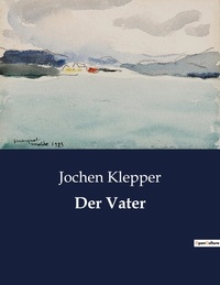 Jochen Klepper - Der Vater.