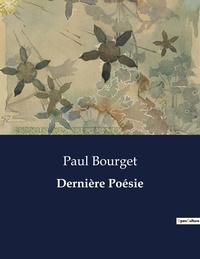 Paul Bourget - Les classiques de la littérature  : Dernière Poésie - ..