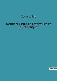 Oscar Wilde - Derniers Essais de Littérature et d'Esthétique.