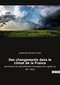 Joseph-Jean-Nicolas Fuster - Ésotérisme et Paranormal  : Des changements dans le climat de la France - une histoire du réchauffement climatique des origines au XIX° siècle.