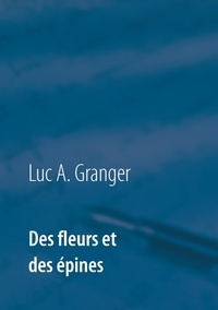 Luc-A Granger - Des fleurs et des épines - Un recueil de chants et de poésie.
