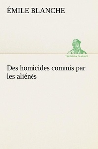 Émile Blanche - Des homicides commis par les aliénés.