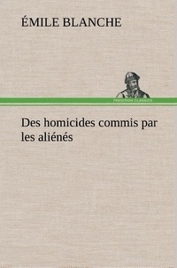 Émile Blanche - Des homicides commis par les aliénés.