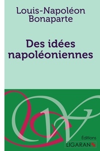 Louis-Napoléon Bonaparte - Des idées Napoléoniennes.