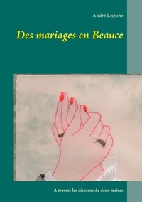 André Lejeune - Des mariages en Beauce - A travers les discours de deux maires.