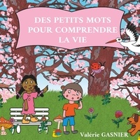 Valérie Gasnier - Des petits mots pour comprendre la vie.