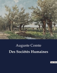 Auguste Comte - Les classiques de la littérature  : Des Sociétés Humaines - ..