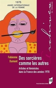 Fabienne Dumont - Des sorcières comme les autres - Artistes et féministes dans la France des années 1970.