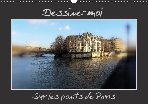 Dessine-moi sur les ponts de Paris. Une représentation des ponts de Paris comme s'ils étaient dessinés. Calendrier mural A3 horizontal 2017