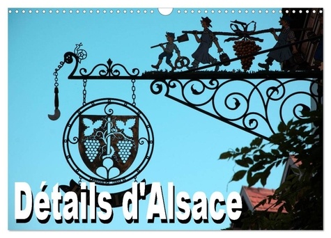 Thomas Bartruff - CALVENDO Places  : Détails d'Alsace (Calendrier mural 2024 DIN A3 vertical), CALVENDO calendrier mensuel - Calendrier mensuel avec 12 belles photos de l'Alsace typique.