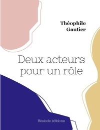 Théophile Gautier - Deux acteurs pour un rôle.