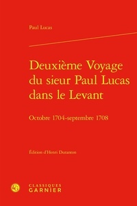 Paul Lucas - Deuxième voyage du sieur Paul Lucas dans le levant - Octobre 1704 - septembre 1708.