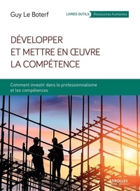 Guy Le Boterf - Développer et mettre en oeuvre la compétence - Comment investir dans le professionnalisme et les compétences.