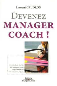 Laurent Caudron - Devenez manager coach ! - Les meilleurs outils du coaching pour mieux manager vos collaborateurs.