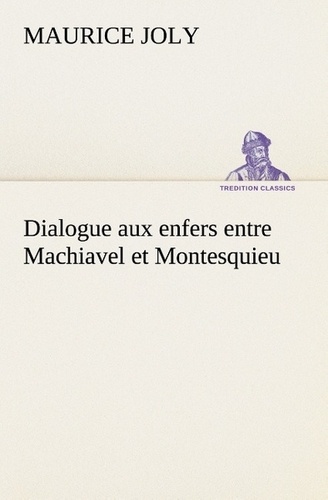 Maurice Joly - Dialogue aux enfers entre Machiavel et Montesquieu.