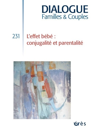 Marthe Barraco et Jean-Pierre Durif-Varembont - Dialogue N° 231, mars 2021 : L'effet bébé : conjugalité et parentalité.
