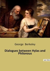 George Berkeley - Dialogues between Hylas and Philonous.