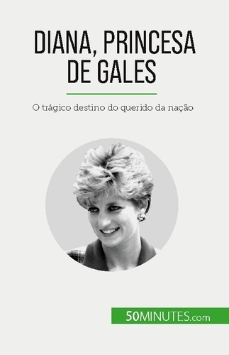Diana, Princesa de Gales. O trágico destino do querido da nação