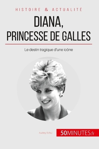 Diana, princesse de Galles. Le destin tragique d'une icône