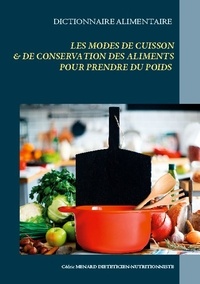 Cédric Menard - Dictionnaire alimentaire des modes de cuisson et de conservation des aliments pour la prise de poids.