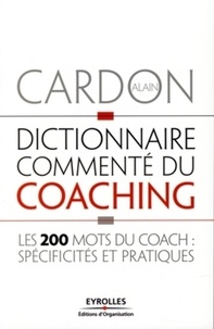 Alain Cardon - Dictionnaire commenté du coaching - Les 200 mots du coach : spécificités et pratiques.