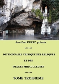 Jean-Paul Kurtz - Dictionnaire critique des reliques et des images miraculeuses - Tome 3.