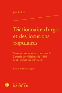 Rue jean La - Dictionnaire d'argot et des locutions populaires - Version raisonnée et commentée à partir des éditions de 1894 et du début du XXe siècle.