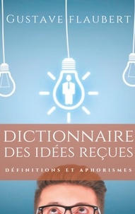 Gustave Flaubert - Dictionnaire des idées reçues - Définitions et aphorismes imaginés par Gustave Flaubert.