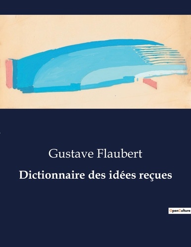 Les classiques de la littérature  Dictionnaire des idées reçues. .