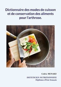 Cédric Menard - Dictionnaire des modes de cuisson et de conservation des aliments pour l'arthrose..
